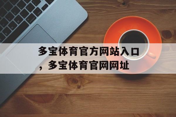 多宝体育官方网站入口，多宝体育官网网址